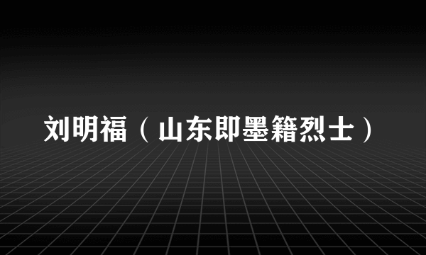 刘明福（山东即墨籍烈士）