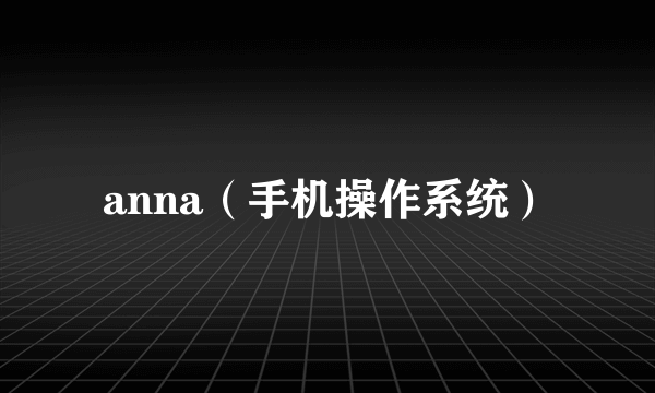 anna（手机操作系统）
