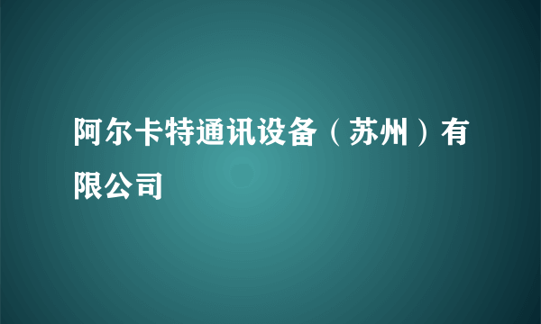 阿尔卡特通讯设备（苏州）有限公司