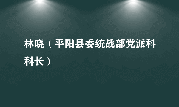 林晓（平阳县委统战部党派科科长）