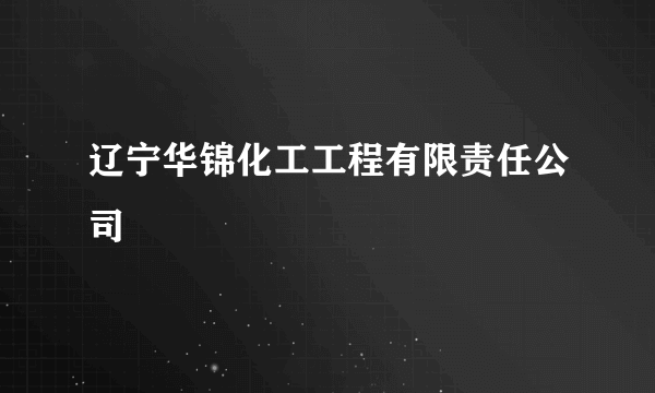 辽宁华锦化工工程有限责任公司