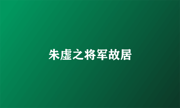 朱虚之将军故居