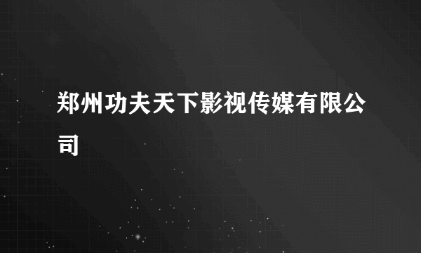 郑州功夫天下影视传媒有限公司