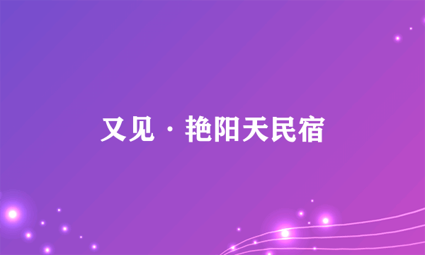 又见·艳阳天民宿