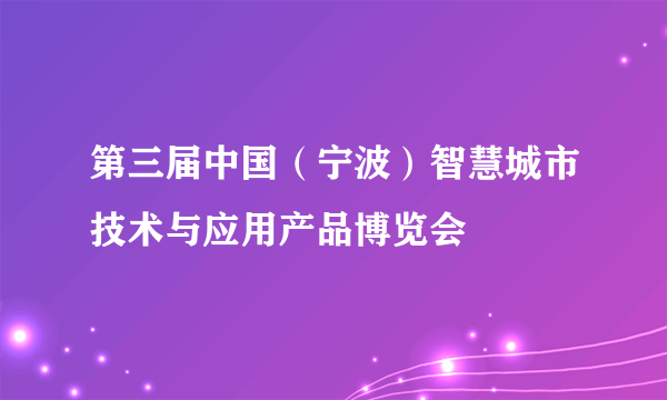 第三届中国（宁波）智慧城市技术与应用产品博览会