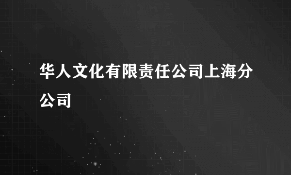 华人文化有限责任公司上海分公司