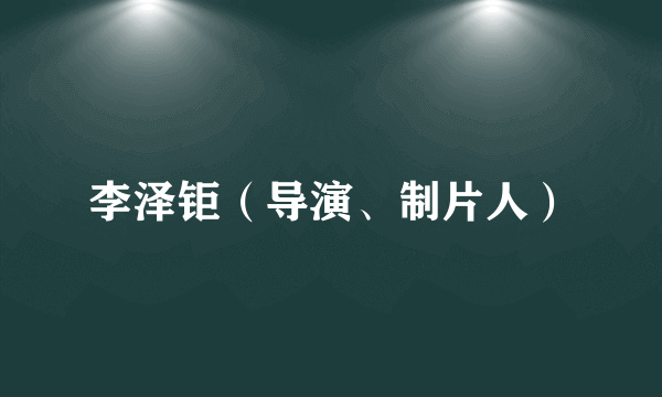 李泽钜（导演、制片人）
