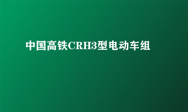 中国高铁CRH3型电动车组