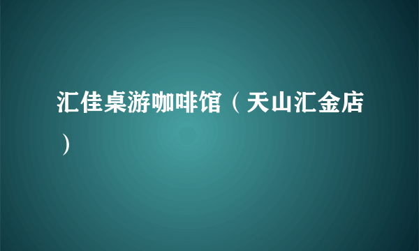 汇佳桌游咖啡馆（天山汇金店）