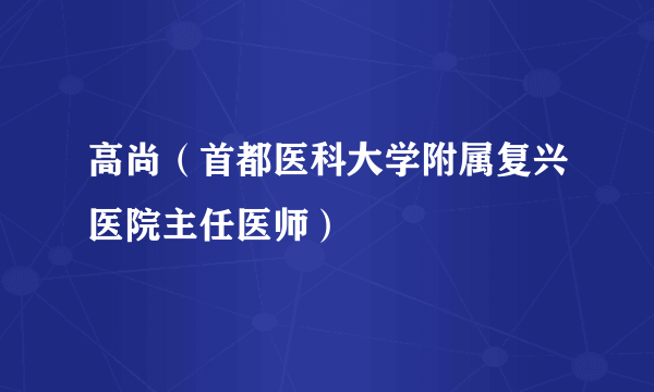 高尚（首都医科大学附属复兴医院主任医师）