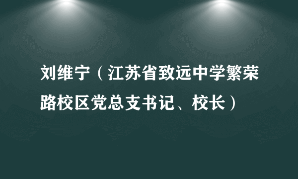 刘维宁（江苏省致远中学繁荣路校区党总支书记、校长）