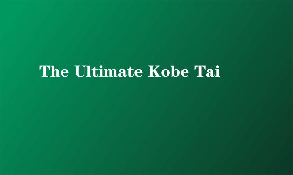 The Ultimate Kobe Tai