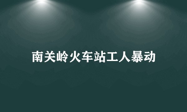 南关岭火车站工人暴动