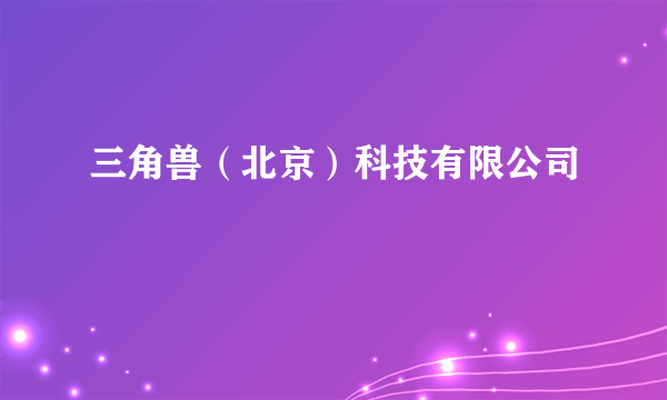 三角兽（北京）科技有限公司