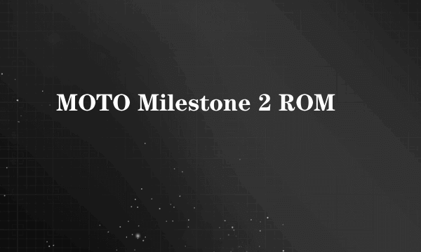 MOTO Milestone 2 ROM