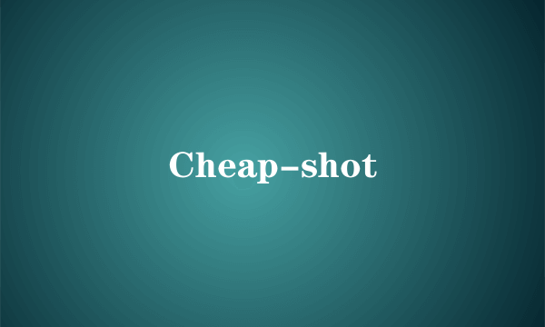 Cheap-shot