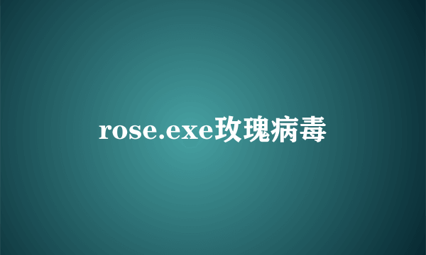 rose.exe玫瑰病毒