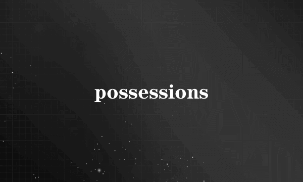 possessions