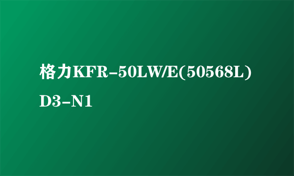 格力KFR-50LW/E(50568L)D3-N1