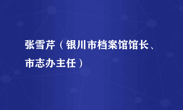张雪芹（银川市档案馆馆长、市志办主任）