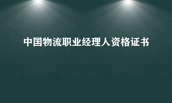 中国物流职业经理人资格证书