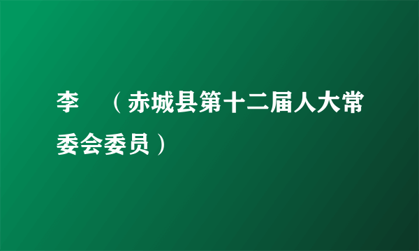 李竑（赤城县第十二届人大常委会委员）