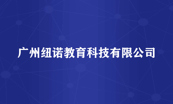 广州纽诺教育科技有限公司