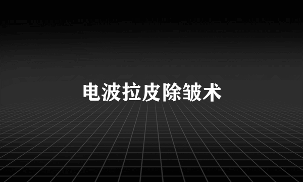 电波拉皮除皱术