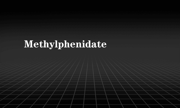 Methylphenidate