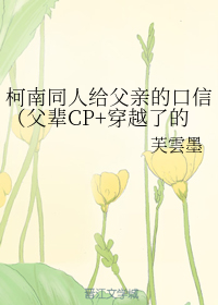 柯南同人给父亲的口信（父辈CP+穿越了的新一）