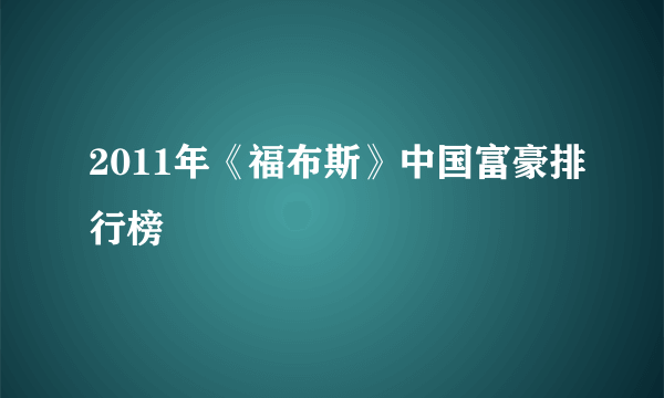 2011年《福布斯》中国富豪排行榜