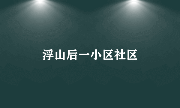 浮山后一小区社区