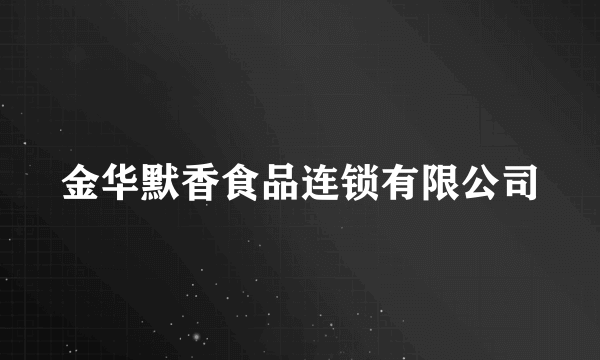 金华默香食品连锁有限公司