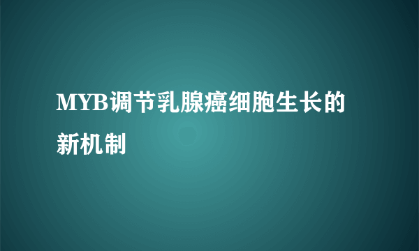MYB调节乳腺癌细胞生长的新机制