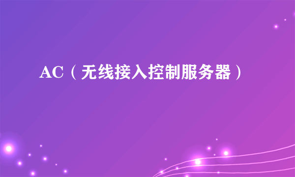 AC（无线接入控制服务器）