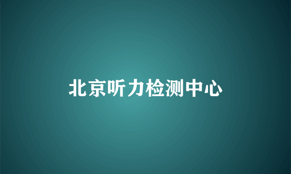 北京听力检测中心