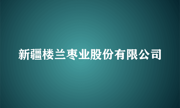 新疆楼兰枣业股份有限公司