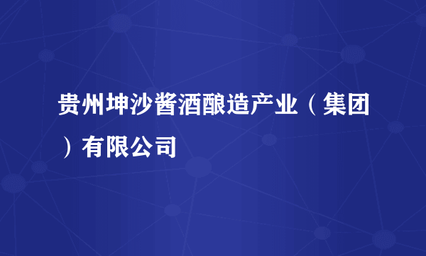 贵州坤沙酱酒酿造产业（集团）有限公司