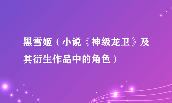 黑雪姬（小说《神级龙卫》及其衍生作品中的角色）