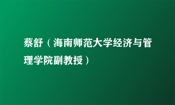 蔡舒（海南师范大学经济与管理学院副教授）