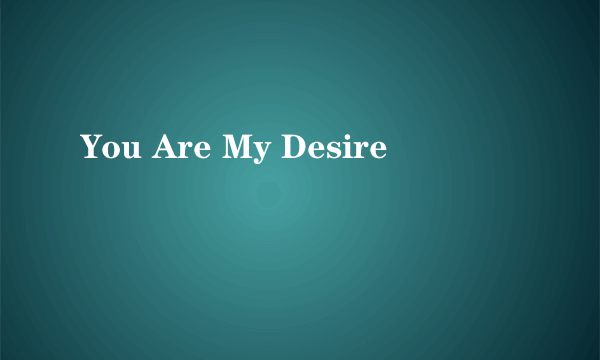 You Are My Desire