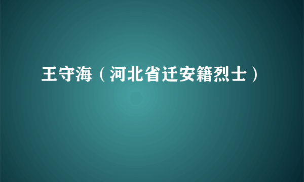 王守海（河北省迁安籍烈士）