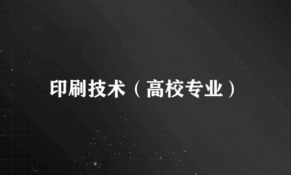 印刷技术（高校专业）