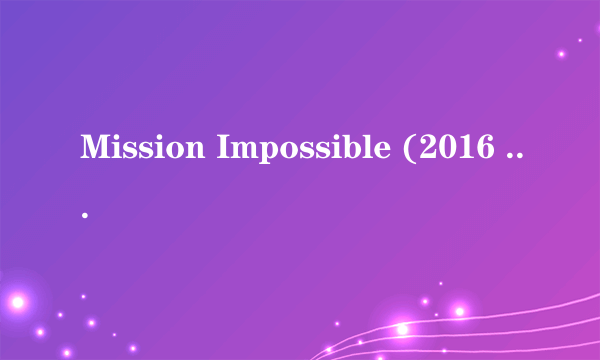 Mission Impossible (2016 Version)