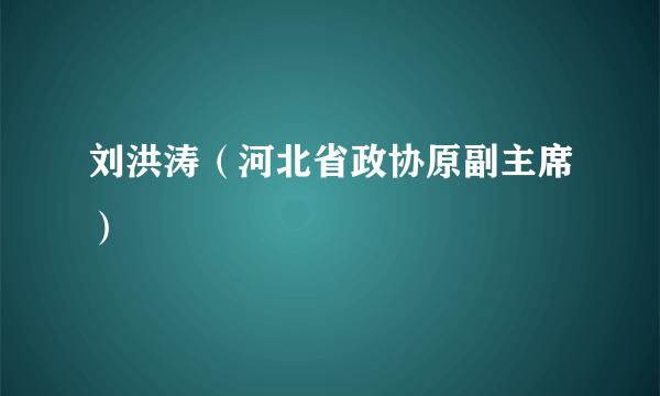 刘洪涛（河北省政协原副主席）