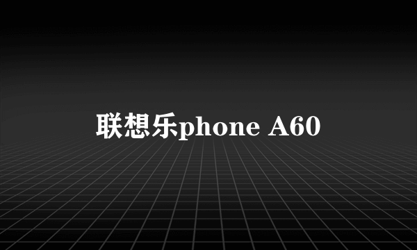 联想乐phone A60