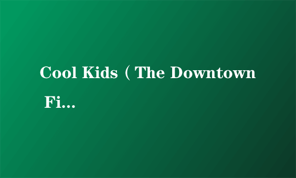 Cool Kids（The Downtown Fiction演唱的歌曲）