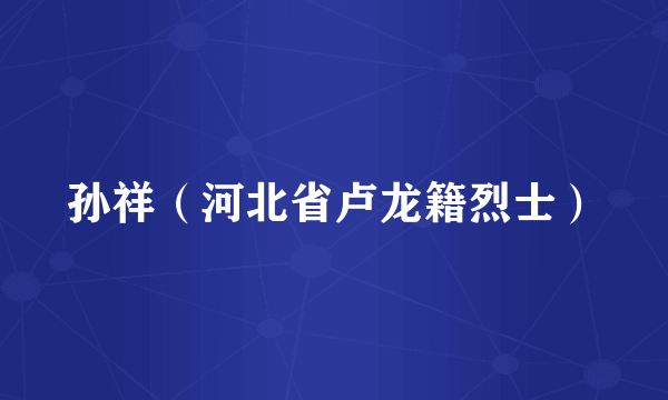 孙祥（河北省卢龙籍烈士）