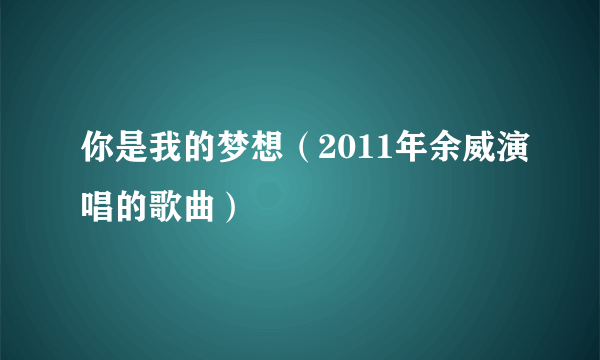 你是我的梦想（2011年余威演唱的歌曲）