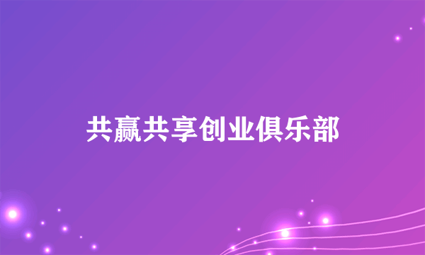 共赢共享创业俱乐部
